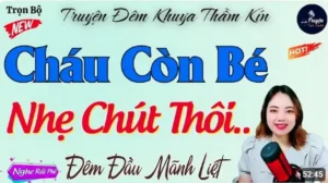 CHÁU CÒN BÉ ANH NHẸ THÔI Truyện Đêm Khuya
