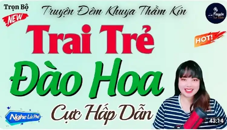 TRAI TRẺ ĐÀO HOA - Vừa Nghe Đã Hứng Thú truyện 18