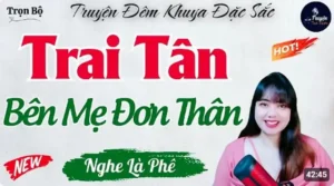 Truyện Đêm Khuya Đặc Sắc Trai Tân Bên Mẹ Đơn Thân